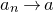 a Subscript n Baseline right arrow a