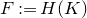 upper F colon equals upper H left parenthesis upper K right parenthesis