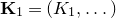 bold upper K 1 equals left parenthesis upper K 1 comma ellipsis right parenthesis