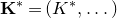 bold upper K Superscript asterisk Baseline equals left parenthesis upper K Superscript asterisk Baseline comma ellipsis right parenthesis