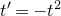 t prime equals minus t squared