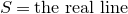 upper S equals the real line