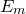 upper E Subscript m