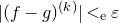 StartAbsoluteValue left parenthesis f minus g right parenthesis Superscript left parenthesis k right parenthesis Baseline EndAbsoluteValue less than Subscript normal e Baseline epsilon