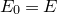 upper E 0 equals upper E