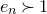 e Subscript n Baseline succeeds 1