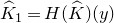 ModifyingAbove upper K With caret Subscript 1 Baseline equals upper H left parenthesis ModifyingAbove upper K With caret right parenthesis left parenthesis y right parenthesis