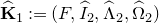 ModifyingAbove bold upper K With caret Subscript 1 Baseline colon equals left parenthesis upper F comma ModifyingAbove upper I With caret Subscript 2 Baseline comma ModifyingAbove normal upper Lamda With caret Subscript 2 Baseline comma ModifyingAbove normal upper Omega With caret Subscript 2 Baseline right parenthesis