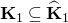 bold upper K 1 subset of or equal to ModifyingAbove bold upper K With caret Subscript 1