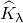 ModifyingAbove upper K With caret Subscript lamda