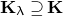 bold upper K Subscript lamda Baseline superset of or equal to bold upper K