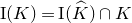normal upper I left parenthesis upper K right parenthesis equals normal upper I left parenthesis ModifyingAbove upper K With caret right parenthesis intersection upper K
