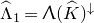 ModifyingAbove normal upper Lamda With caret Subscript 1 Baseline equals normal upper Lamda left parenthesis ModifyingAbove upper K With caret right parenthesis Superscript down arrow