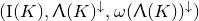 left parenthesis normal upper I left parenthesis upper K right parenthesis comma normal upper Lamda left parenthesis upper K right parenthesis Superscript down arrow Baseline comma omega left parenthesis normal upper Lamda left parenthesis upper K right parenthesis right parenthesis Superscript down arrow Baseline right parenthesis