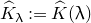 ModifyingAbove upper K With caret Subscript lamda Baseline colon equals ModifyingAbove upper K With caret left parenthesis lamda right parenthesis