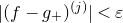 StartAbsoluteValue left parenthesis f minus g Subscript plus Baseline right parenthesis Superscript left parenthesis j right parenthesis Baseline EndAbsoluteValue less than epsilon
