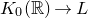 upper K 0 left parenthesis double struck upper R right parenthesis right arrow upper L