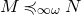 upper M precedes or equal to Subscript normal infinity omega Baseline upper N