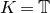 upper K equals double struck upper T