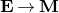 bold upper E right arrow bold upper M