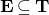 bold upper E subset of or equal to bold upper T