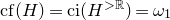 c f left parenthesis upper H right parenthesis equals c i left parenthesis upper H Superscript greater than double struck upper R Baseline right parenthesis equals omega 1