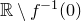 double struck upper R minus f Superscript negative 1 Baseline left parenthesis 0 right parenthesis