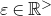 epsilon element of double struck upper R Superscript greater than
