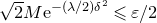 StartRoot 2 EndRoot upper M normal e Superscript minus left parenthesis lamda divided by 2 right parenthesis delta squared Baseline less than or slanted equals epsilon divided by 2