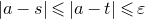 StartAbsoluteValue a minus s EndAbsoluteValue less than or slanted equals StartAbsoluteValue a minus t EndAbsoluteValue less than or slanted equals epsilon