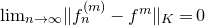 limit Underscript n right arrow normal infinity Endscripts StartMetric f Subscript n Superscript left parenthesis m right parenthesis Baseline minus f Superscript m Baseline EndMetric Subscript upper K Baseline equals 0