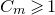upper C Subscript m Baseline greater than or slanted equals 1