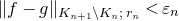 StartMetric f minus g EndMetric Subscript upper K Sub Subscript n plus 1 Subscript minus upper K Sub Subscript n Subscript semicolon r Sub Subscript n Subscript Baseline less than epsilon Subscript n