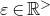 epsilon element of double struck upper R Superscript greater than