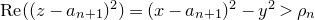 upper R e left parenthesis left parenthesis z minus a Subscript n plus 1 Baseline right parenthesis squared right parenthesis equals left parenthesis x minus a Subscript n plus 1 Baseline right parenthesis squared minus y squared greater than rho Subscript n