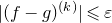 StartAbsoluteValue left parenthesis f minus g right parenthesis Superscript left parenthesis k right parenthesis Baseline EndAbsoluteValue less than or slanted equals epsilon