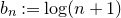 b Subscript n Baseline colon equals log left parenthesis n plus 1 right parenthesis