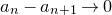 a Subscript n Baseline minus a Subscript n plus 1 Baseline right arrow 0