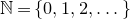 double struck upper N equals StartSet 0 comma 1 comma 2 comma ellipsis EndSet