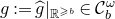 g colon equals ModifyingAbove g With caret vertical bar Subscript double struck upper R Sub Superscript greater than or slanted equals b Subscript Baseline element of script upper C Subscript b Superscript omega