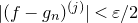 StartAbsoluteValue left parenthesis f minus g Subscript n Baseline right parenthesis Superscript left parenthesis j right parenthesis Baseline EndAbsoluteValue less than epsilon divided by 2