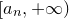 left bracket a Subscript n Baseline comma plus normal infinity right parenthesis