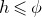 h less than or slanted equals phi