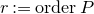 r colon equals o r d e r upper P
