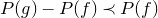 upper P left parenthesis g right parenthesis minus upper P left parenthesis f right parenthesis precedes upper P left parenthesis f right parenthesis