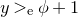 y greater than Subscript normal e Baseline phi plus 1