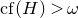 c f left parenthesis upper H right parenthesis greater than omega