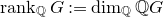 r a n k Subscript double struck upper Q Baseline upper G colon equals dimension Subscript double struck upper Q Baseline double struck upper Q upper G