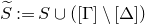 upper S overtilde colon equals upper S union left parenthesis left bracket normal upper Gamma right bracket minus left bracket normal upper Delta right bracket right parenthesis