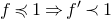 f precedes or equal to 1 right double arrow f prime precedes 1